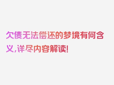 欠债无法偿还的梦境有何含义，详尽内容解读！