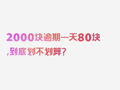 2000块逾期一天80块，到底划不划算？