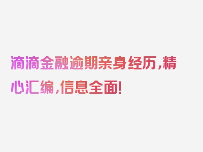 滴滴金融逾期亲身经历，精心汇编，信息全面！