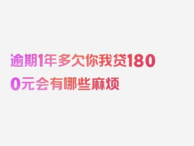 逾期1年多欠你我贷1800元会有哪些麻烦