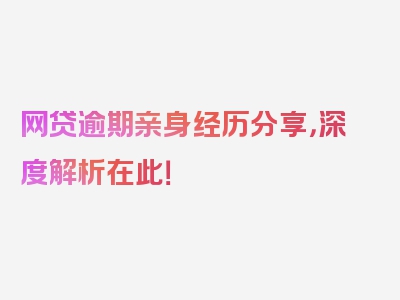 网贷逾期亲身经历分享，深度解析在此！