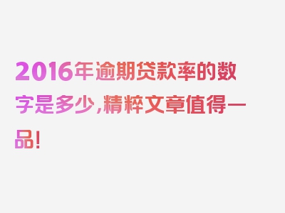 2016年逾期贷款率的数字是多少，精粹文章值得一品！