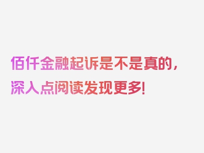 佰仟金融起诉是不是真的，深入点阅读发现更多！