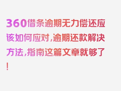 360借条逾期无力偿还应该如何应对,逾期还款解决方法，指南这篇文章就够了！