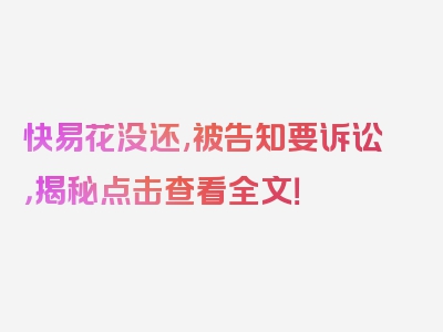 快易花没还,被告知要诉讼，揭秘点击查看全文！