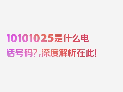 10101025是什么电话号码?，深度解析在此！