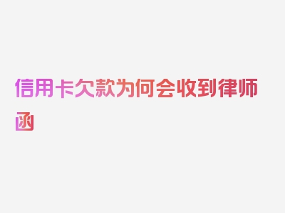 信用卡欠款为何会收到律师函