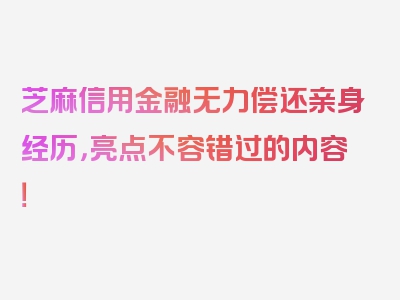 芝麻信用金融无力偿还亲身经历，亮点不容错过的内容！