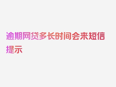 逾期网贷多长时间会来短信提示