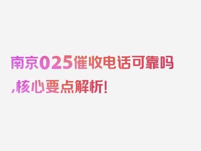 南京025催收电话可靠吗，核心要点解析！