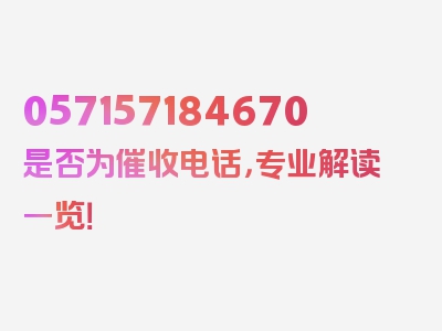 057157184670是否为催收电话，专业解读一览！