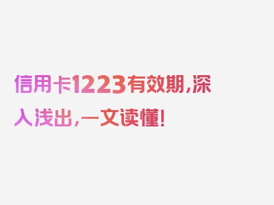 信用卡1223有效期，深入浅出，一文读懂！