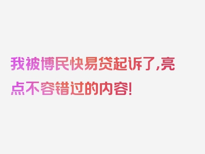 我被博民快易贷起诉了，亮点不容错过的内容！