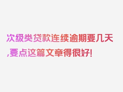 次级类贷款连续逾期要几天，要点这篇文章得很好！