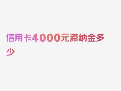 信用卡4000元滞纳金多少