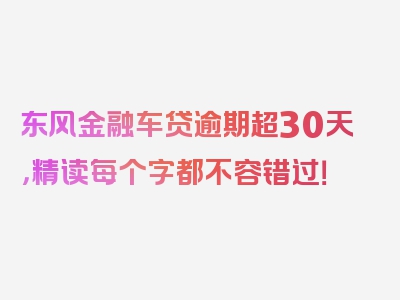 东风金融车贷逾期超30天，精读每个字都不容错过！