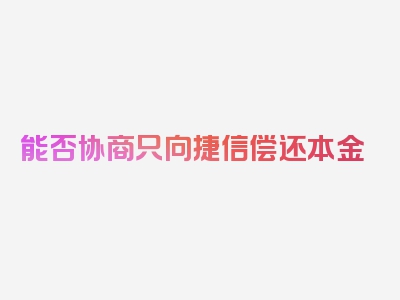 能否协商只向捷信偿还本金