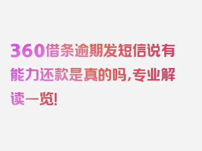 360借条逾期发短信说有能力还款是真的吗，专业解读一览！