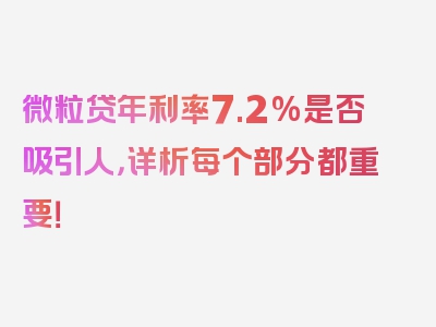 微粒贷年利率7.2%是否吸引人，详析每个部分都重要！