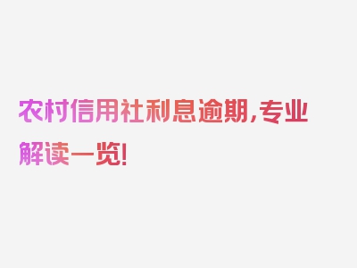 农村信用社利息逾期，专业解读一览！