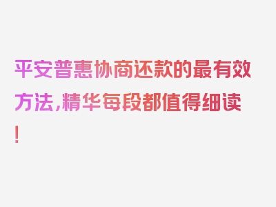 平安普惠协商还款的最有效方法，精华每段都值得细读！