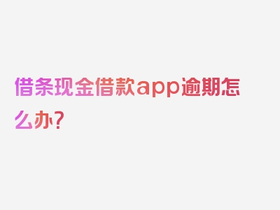 借条现金借款app逾期怎么办？