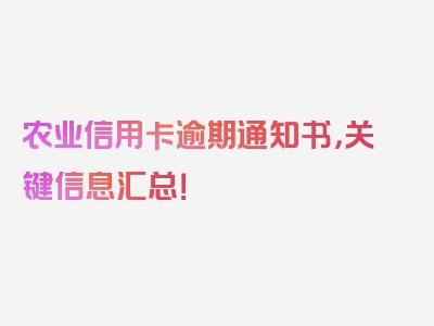 农业信用卡逾期通知书，关键信息汇总！