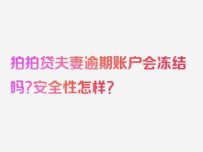 拍拍贷夫妻逾期账户会冻结吗？安全性怎样？