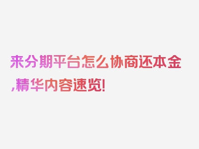 来分期平台怎么协商还本金，精华内容速览！