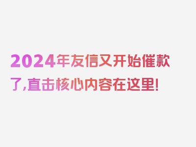 2024年友信又开始催款了，直击核心内容在这里！