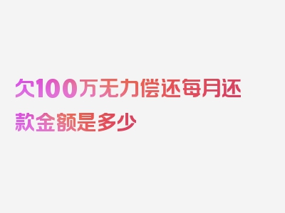 欠100万无力偿还每月还款金额是多少