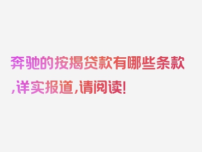 奔驰的按揭贷款有哪些条款，详实报道，请阅读！