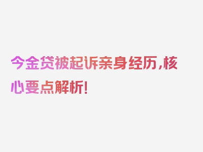 今金贷被起诉亲身经历，核心要点解析！