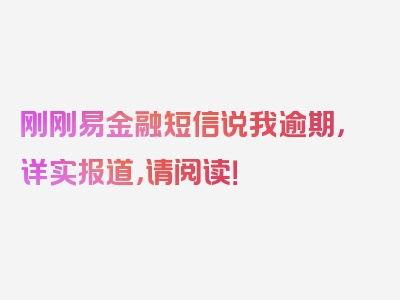 刚刚易金融短信说我逾期，详实报道，请阅读！