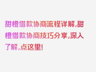 甜橙借款协商流程详解,甜橙借款协商技巧分享，深入了解，点这里！