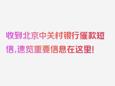 收到北京中关村银行催款短信，速览重要信息在这里！