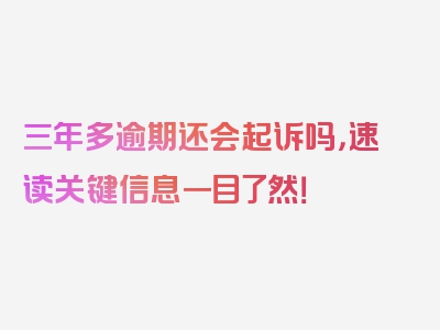 三年多逾期还会起诉吗，速读关键信息一目了然！