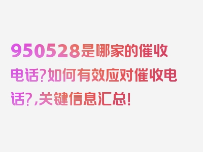 950528是哪家的催收电话?如何有效应对催收电话?，关键信息汇总！