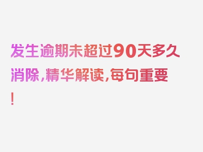 发生逾期未超过90天多久消除，精华解读，每句重要！