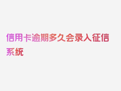 信用卡逾期多久会录入征信系统