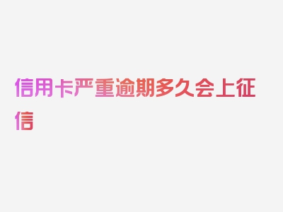 信用卡严重逾期多久会上征信