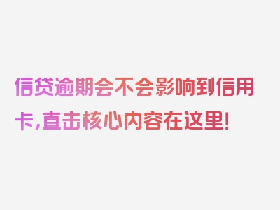 信贷逾期会不会影响到信用卡，直击核心内容在这里！