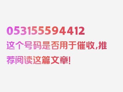 053155594412这个号码是否用于催收，推荐阅读这篇文章！