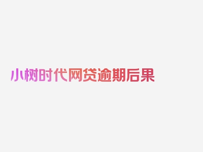 小树时代网贷逾期后果