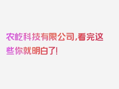 农屹科技有限公司，看完这些你就明白了!