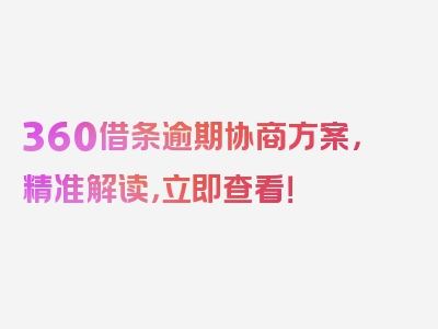 360借条逾期协商方案，精准解读，立即查看！