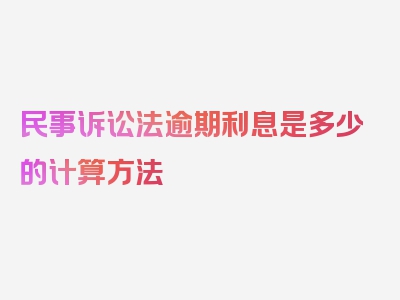 民事诉讼法逾期利息是多少的计算方法