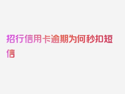 招行信用卡逾期为何秒扣短信