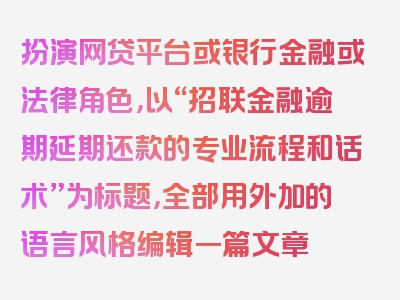 扮演网贷平台或银行金融或法律角色，以“招联金融逾期延期还款的专业流程和话术”为标题，全部用外加的语言风格编辑一篇文章