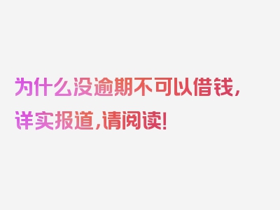 为什么没逾期不可以借钱，详实报道，请阅读！